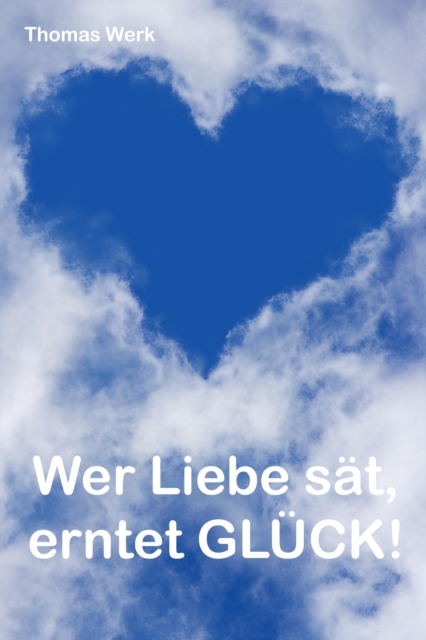 Wer Liebe sat, erntet Gluck!, EPUB eBook