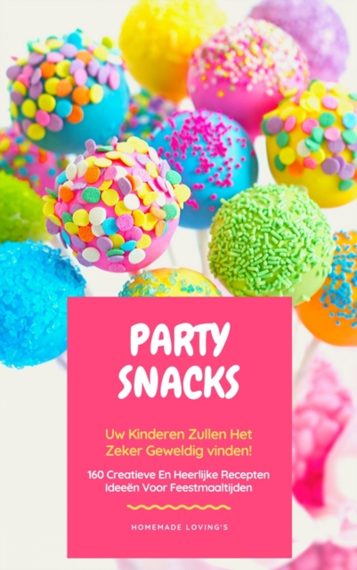 Party Snacks - Uw Kinderen Zullen Het Zeker Geweldig Vinden! : 160 Creatieve En Heerlijke Recepten Ideeen Voor Feestmaaltijden (Grappig Voedingsideeen Kookboek), EPUB eBook