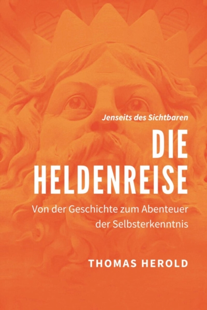 Die Heldenreise : Von der Geschichte zum Abenteuer der Selbsterkenntnis, EPUB eBook