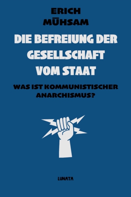 Die Befreiung der Gesellschaft vom Staat : Was ist kommunistischer Anarchismus?, EPUB eBook