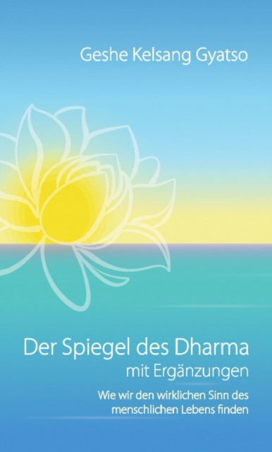 Der Spiegel des Dharma mit Erganzungen : Wie wir den wirklichen Sinn des menschlichen Lebens finden, EPUB eBook