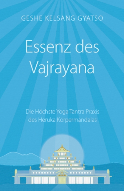 Essenz des Vajrayana : Die Hochste Yoga Tantra Praxis des Heruka Korpermandalas, EPUB eBook