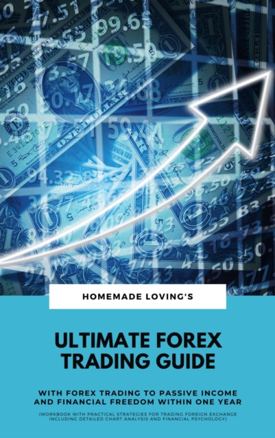 Ultimate Forex Trading Guide: With Forex Trading To Passive Income And Financial Freedom Within One Year (Workbook With Practical Strategies For Trading Foreign Exchange Including Detailed Chart Analy, EPUB eBook