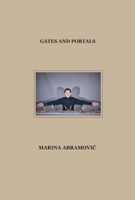 Marina Abramovic : Gates and Portals, Hardback Book