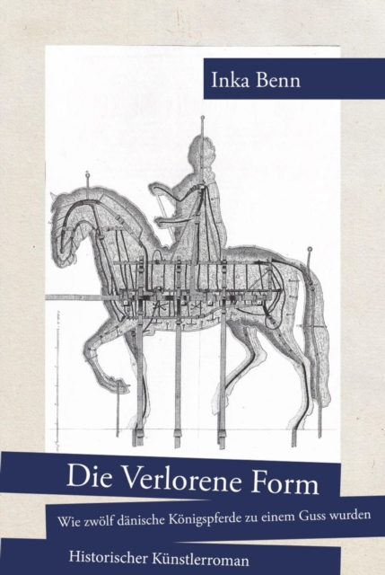Die Verlorene Form - wie zwolf danische Konigspferde zu einem Guss wurden : Historischer Kunstlerroman, EPUB eBook