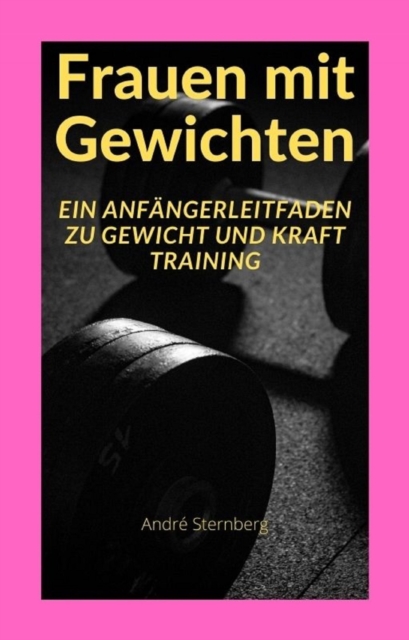 Frauen mit Gewichten : Ein Anfangerleitfaden zu Gewicht und Kraft Training, EPUB eBook