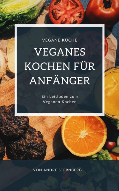 Veganes Kochen fur Anfanger : Der Leitfaden zum Veganen Kochen, EPUB eBook