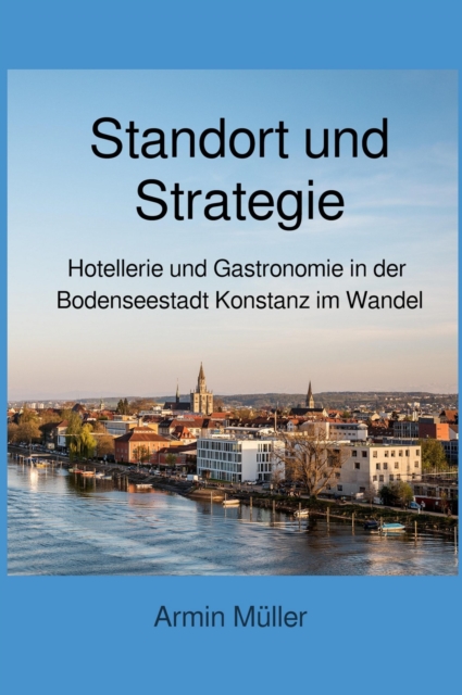 Standort und Strategie : Hotellerie und Gastronomie in der Bodenseestadt Konstanz im Wandel, EPUB eBook
