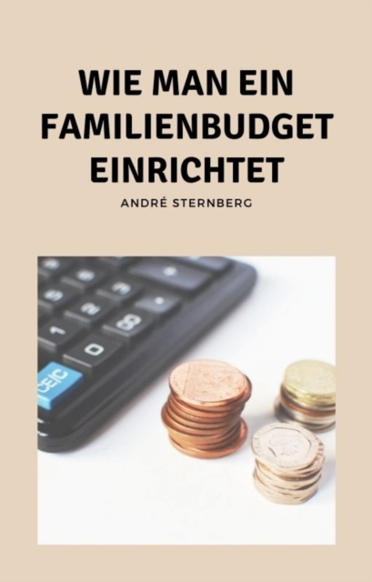 Wie man ein Familienbudget einrichtet : Erfahren Sie mehr uber die systematische Budgetierung, EPUB eBook