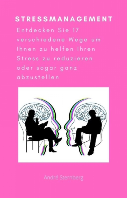 Stressmanagement : Entdecken Sie 17 verschiedene Wege um Ihnen zu helfen Ihren Stress zu reduzieren oder sogar ganz abzustellen, EPUB eBook
