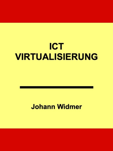 ICT-Virtualisierung : Eine Einfuhrung in die Virtualisierung von Informatik-Infrastrukturen, EPUB eBook