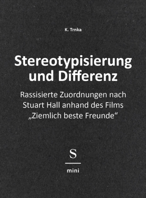 Stereotypisierung und Differenz : Rassisierte Zuordnungen nach Stuart Hall anhand des Films "Ziemlich beste Freunde", EPUB eBook