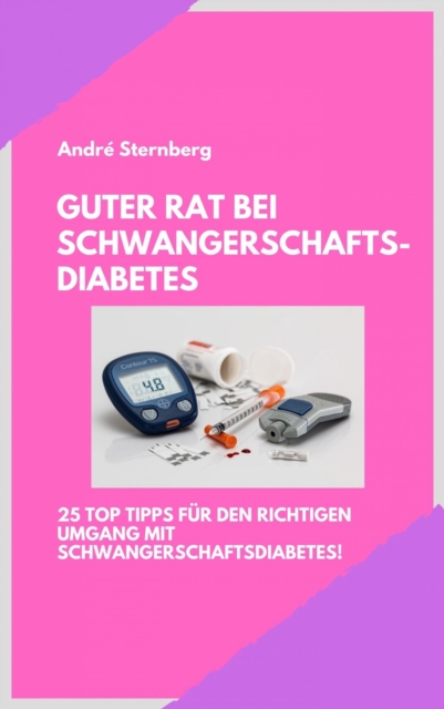 Guter Rat bei Schwangerschaftsdiabetes : 25 Top Tipps fur den richtigen Umgang mit Schwangerschaftsdiabetes, EPUB eBook