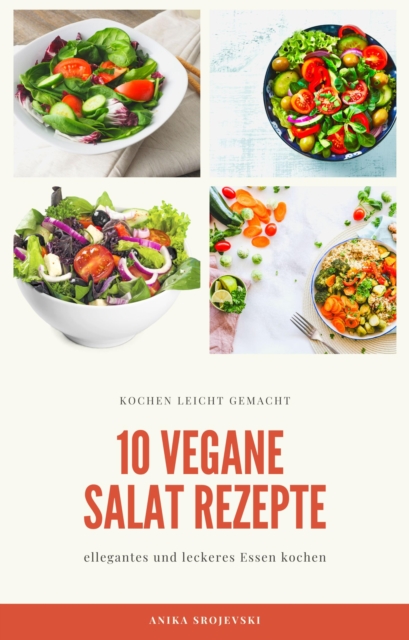 10 vegane Salat Rezepte - fur ihr zu Hause oder fur ihren Urlaub : leckere vegane Salat Rezepte, EPUB eBook