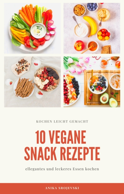 10 vegane Snack Rezepte - fur ihre Kuche : leckere Snack Rezepte einfach zum nachmachen, EPUB eBook