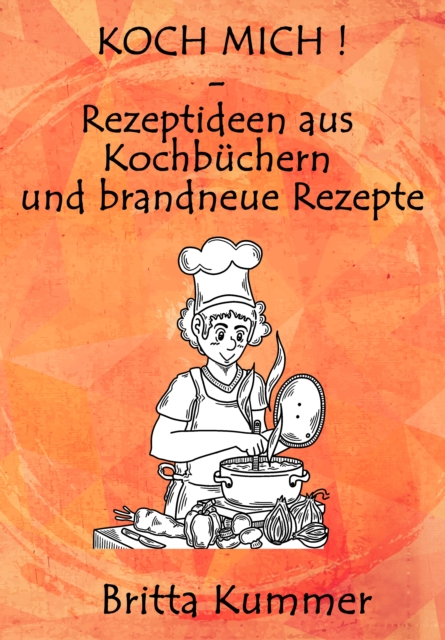 KOCH MICH ! - Rezeptideen aus Kochbuchern und brandneue Rezepte, EPUB eBook