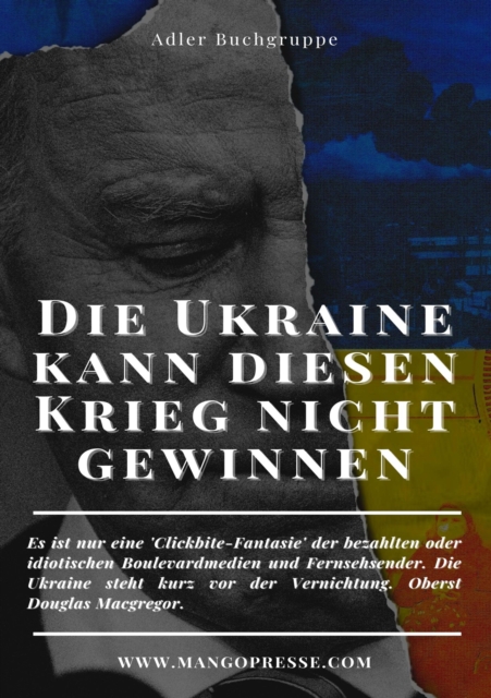 DIE UKRAINE KANN DIESEN KRIEG NICHT GEWINNEN : Zelenskyy arbeitet fur eine Agenda, nicht fur die Menschen in der Ukraine: OBERST DOUGLAS MACGREGOR., EPUB eBook