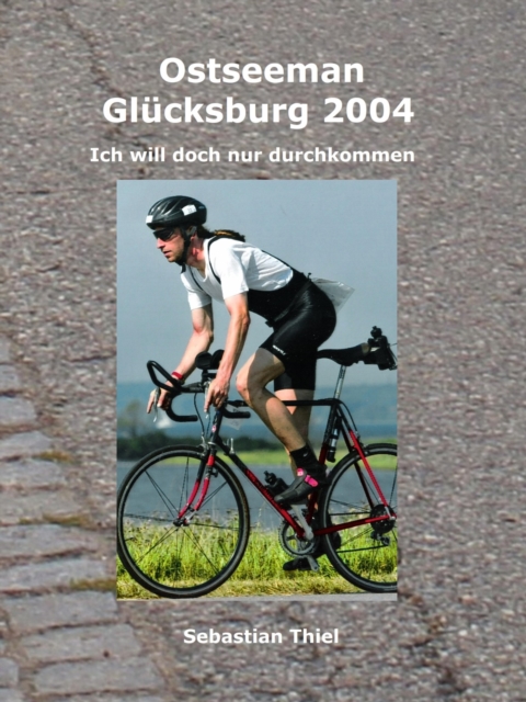 Ostseeman Glucksburg 2004 : Ich will doch nur durchkommen, EPUB eBook
