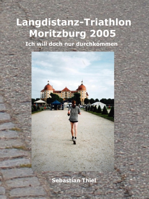 Langdistanz-Triathlon Moritzburg 2005 : Ich will doch nur durchkommen, EPUB eBook