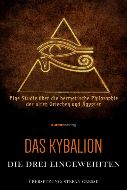 Das Kybalion : Eine Studie uber die hermetische Philosophie der alten Griechen und Agypter, EPUB eBook