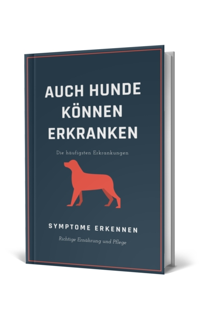 Auch Hunde konnen erkranken : Hundekrankheiten, deren Symptome erkennen. Die richtige Ernahrung und Plege von Hunden., EPUB eBook