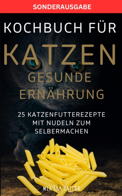 KOCHBUCH FUR KATZEN GESUNDE ERNAHRUNG -25 Katzenfutterrezepte mit Nudeln zum Selbermachen : SONDERAUSGABE, EPUB eBook