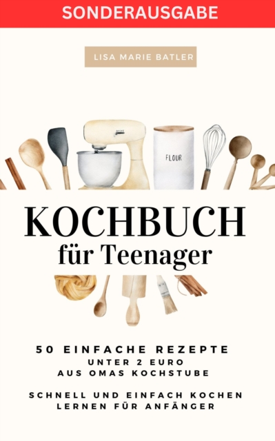 KOCHBUCH fur Teenager 50 einfache Rezepte unter 2 Euro aus Omas Kochstube.: Schnell und einfach kochen : SONDERAUSGABE, EPUB eBook