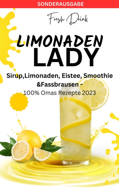 LIMONADEN LADY Sirup,Limonaden, Eistee, Smoothie &Fassbrausen -100% Omas Rezepte : SONDERAUSGABE, EPUB eBook