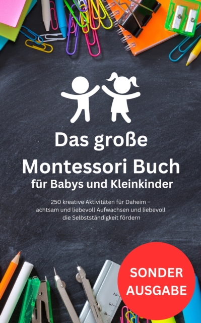 Das groe Montessori Buch fur Babys und Kleinkinder: 250 kreative Aktivitaten fur Daheim : 161 Seiten - SONDERAUSGABE, EPUB eBook