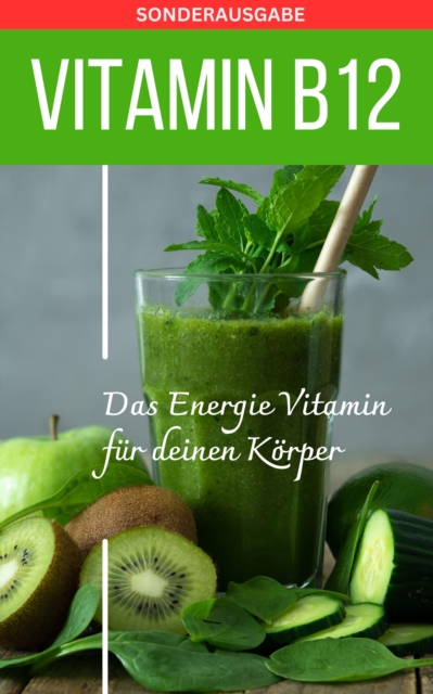 VITAMIN B12 Das Energie Vitamin fur deinen Korper : SONDERAUSGABE MIT 3 Rezepten, EPUB eBook