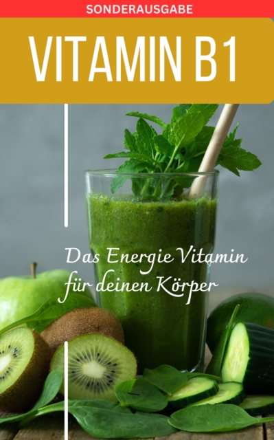 VITAMIN B1 Das Energie Vitamin fur deinen Korper : SONDERAUSGABE MIT 3 Vitaminen, EPUB eBook