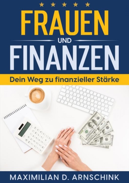 Frauen und Finanzen - Dein Weg zu finanzieller Starke : Finanzielle Unabhangigkeit meistern: Praktische Tipps, Investitionsstrategien und Vermogensaufbau fur Frauen, EPUB eBook