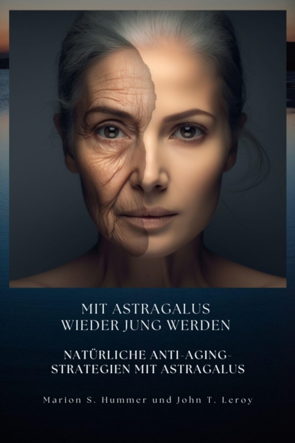 Mit Astragalus wieder jung werden : Naturliche Anti-Aging-Strategien mit Astragalus, EPUB eBook