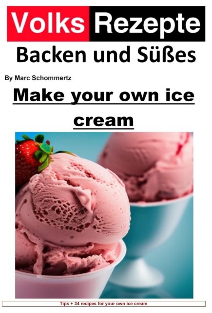 Folk recipes baking and sweets - Make your own ice cream : Easy homemade ice cream. 34 great ice cream recipes for household ice cream machines, EPUB eBook