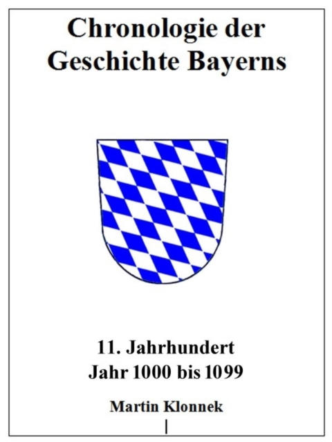 Chronologie der Geschichte Bayerns 11 : Chronologie der Geschichte Bayerns. 11. Jahrhundert. Jahr 1000-1099, EPUB eBook