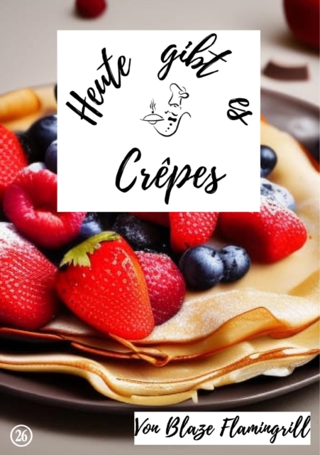 Heute gibt es - Crepes : 20 tolle Crepes Rezepte, EPUB eBook