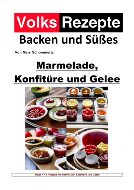 Volksrezepte Backen und Sues - Marmelade, Konfiture und Gelee : 43 tolle Rezepte fur Marmelade, Konfiture und Gelee, EPUB eBook