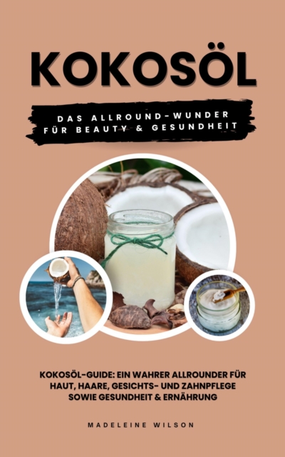 Kokosol: Das Allround-Wunder fur Beauty und Gesundheit : (Kokosol-Guide: Ein wahrer Allrounder fur Haut, Haare, Gesichts- und Zahnpflege sowie Gesundheit & Ernahrung), EPUB eBook