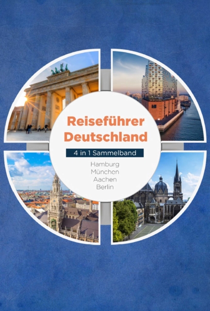 Reisefuhrer Deutschland - 4 in 1 Sammelband: Hamburg | Munchen | Aachen | Berlin, EPUB eBook