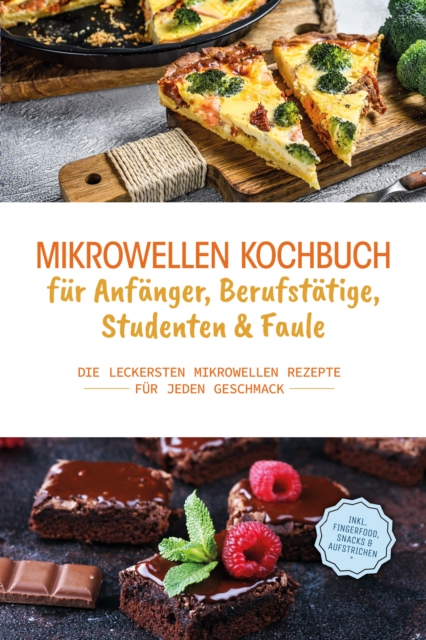 Mikrowellen Kochbuch fur Anfanger, Berufstatige, Studenten & Faule: Die leckersten Mikrowellen Rezepte fur jeden Geschmack - inkl. Fingerfood, Snacks & Aufstrichen, EPUB eBook