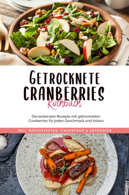 Getrocknete Cranberries Kochbuch: Die leckersten Rezepte mit getrockneten Cranberries fur jeden Geschmack und Anlass - inkl. Brotrezepten, Fingerfood & Getranken, EPUB eBook