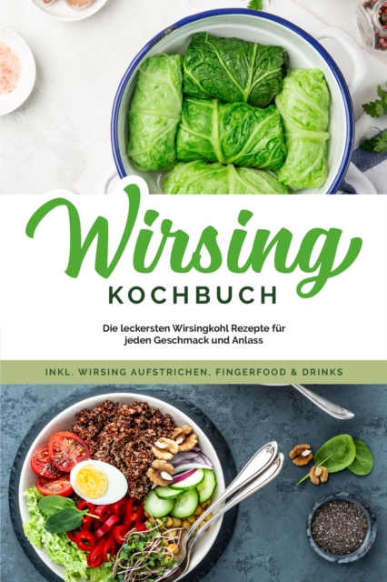 Wirsing Kochbuch: Die leckersten Wirsingkohl Rezepte fur jeden Geschmack und Anlass - inkl. Wirsing Aufstrichen, Fingerfood & Drinks, EPUB eBook