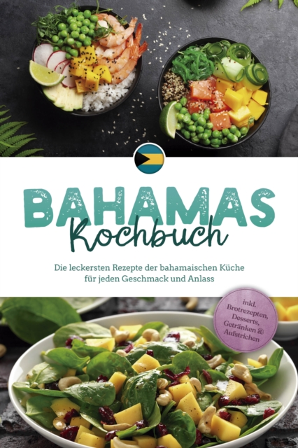 Bahamas Kochbuch: Die leckersten Rezepte der bahamaischen Kuche fur jeden Geschmack und Anlass - inkl. Brotrezepten, Desserts, Getranken & Aufstrichen, EPUB eBook