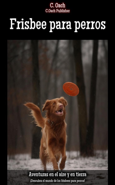 Frisbee para perros : !Descubra el mundo de los frisbees para perros!, EPUB eBook