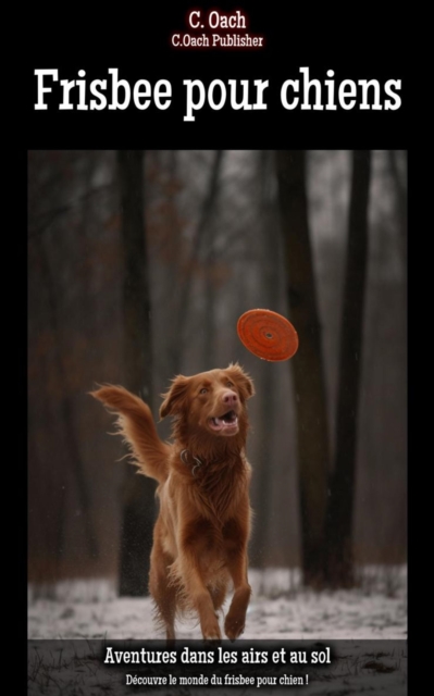 Frisbee pour chiens : Decouvre le monde du frisbee pour chien !, EPUB eBook