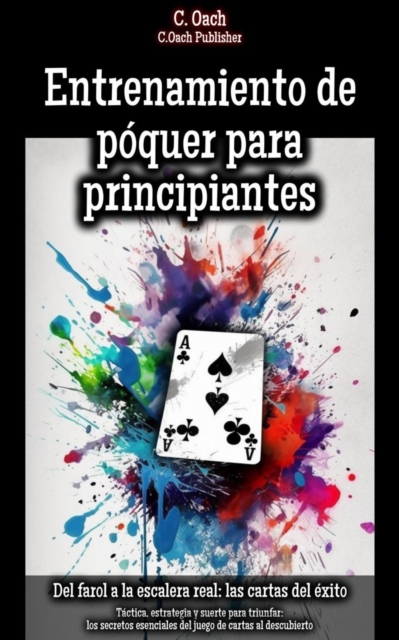 Entrenamiento de poquer para principiantes : Tactica, estrategia y suerte para triunfar: los secretos esenciales del juego de cartas al descubierto, EPUB eBook