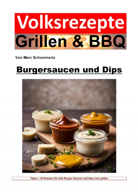 Volksrezepte Grillen und BBQ -  Burgersaucen und Dips : 30 tolle Rezepte fur Burger Saucen und Dips, EPUB eBook