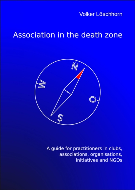 Association in the death zone : A guide for practitioners in clubs, associations, organisations and NGOs, EPUB eBook