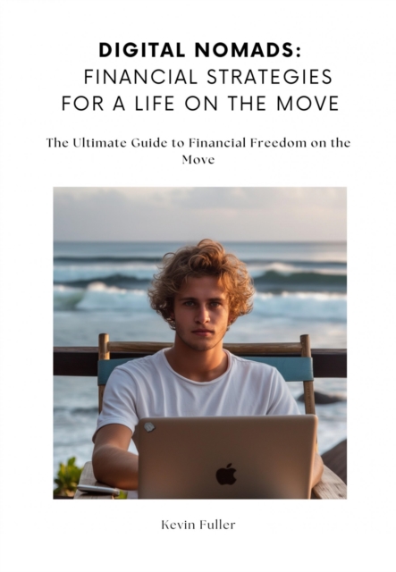 Digital Nomads:  Financial Strategies for a Life on the Move : The Ultimate Guide to Financial Freedom on the Move, EPUB eBook