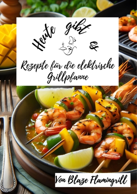 Heute gibt es - Rezepte fur die Elektrische Grillpfanne : 30 tolle Rezepte fur die elektrische Grillpfanne, EPUB eBook